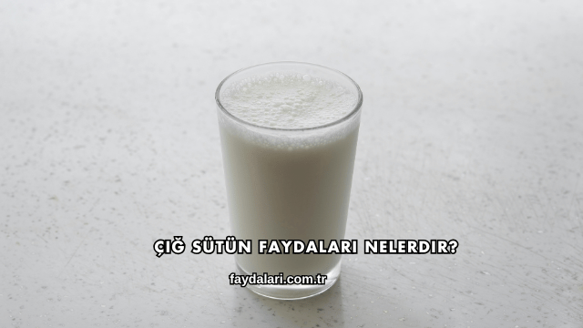 Çiğ Sütün Faydaları Nelerdir?