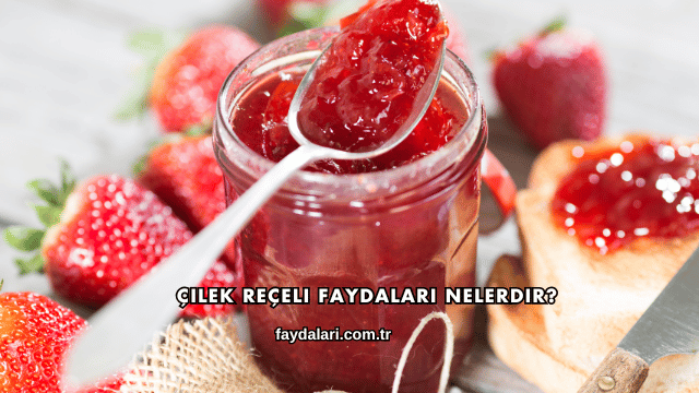 Çilek Reçeli Faydaları Nelerdir?