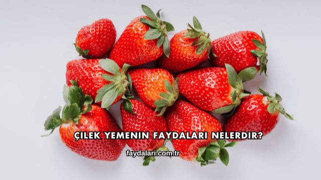 Çilek Yemenin Faydaları Nelerdir?