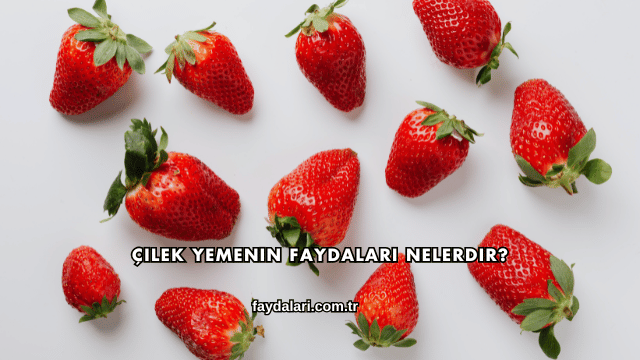 Çilek Yemenin Faydaları Nelerdir?