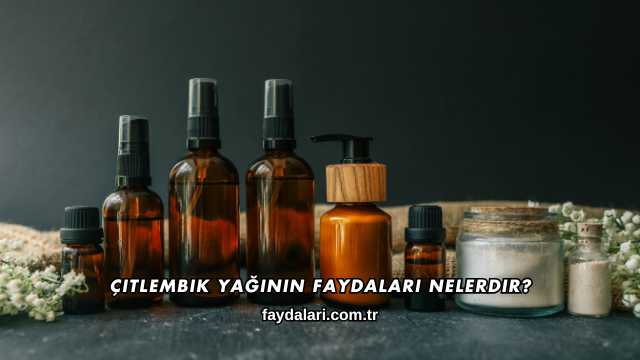 Çitlembik Yağının Faydaları Nelerdir?