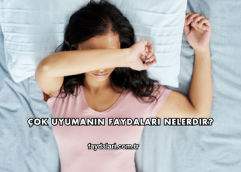 Çok Uyumanın Faydaları Nelerdir?