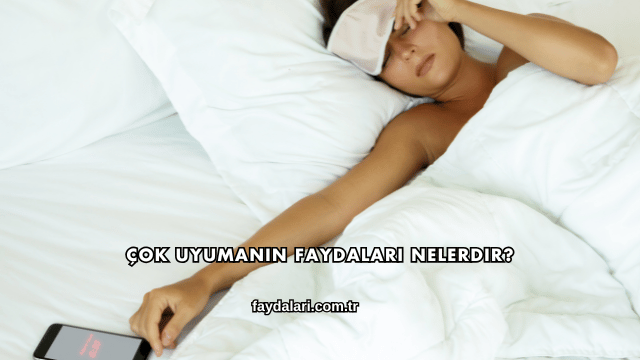 Çok Uyumanın Faydaları Nelerdir?