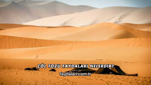 Çöl Tozu Faydaları Nelerdir?