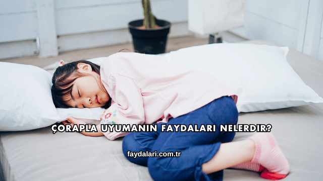 Çorapla Uyumanın Faydaları Nelerdir?