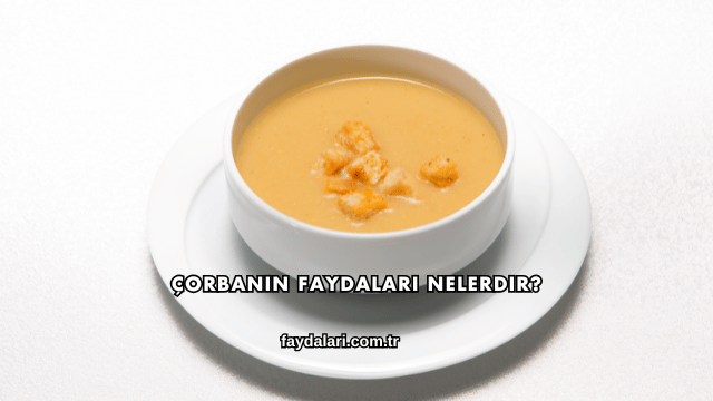 Çorbanın Faydaları Nelerdir?