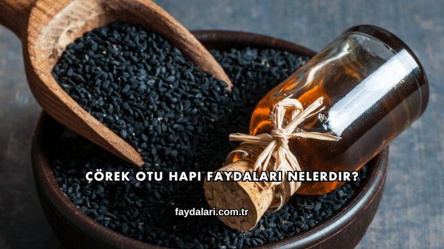 Çörek Otu Hapı Faydaları Nelerdir?