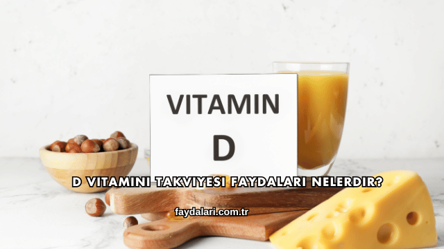 D Vitamini Takviyesi Faydaları Nelerdir?
