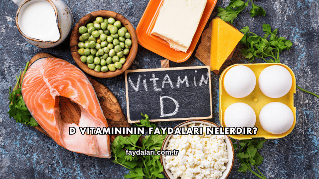D Vitamininin Faydaları Nelerdir?