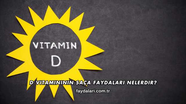 D Vitamininin Saça Faydaları Nelerdir?