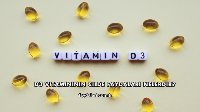 D3 Vitamininin Cilde Faydaları Nelerdir?
