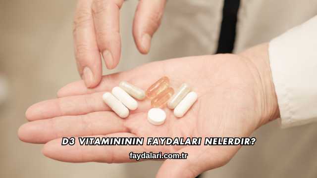 D3 Vitamininin Faydaları Nelerdir?