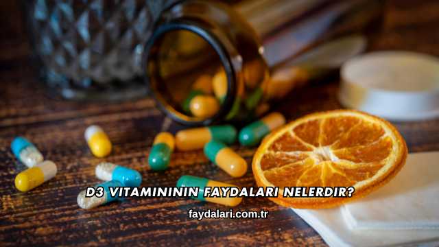 D3 Vitamininin Faydaları Nelerdir?
