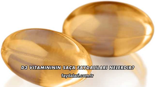D3 Vitamininin Saça Faydalıları Nelerdir?