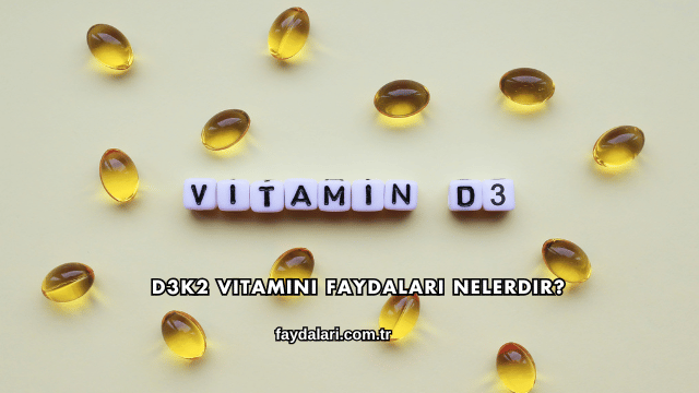 D3K2 Vitamini Faydaları Nelerdir?
