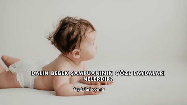 Dalin Bebek Şampuanının Göze Faydaları Nelerdir?