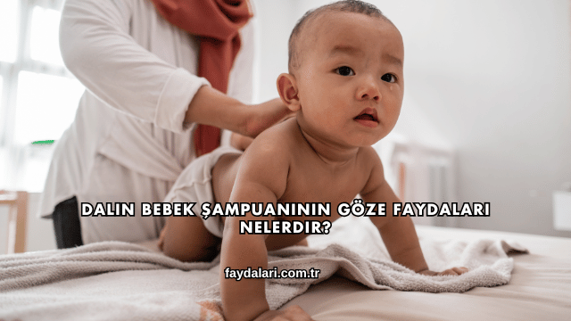 Dalin Bebek Şampuanının Göze Faydaları Nelerdir?