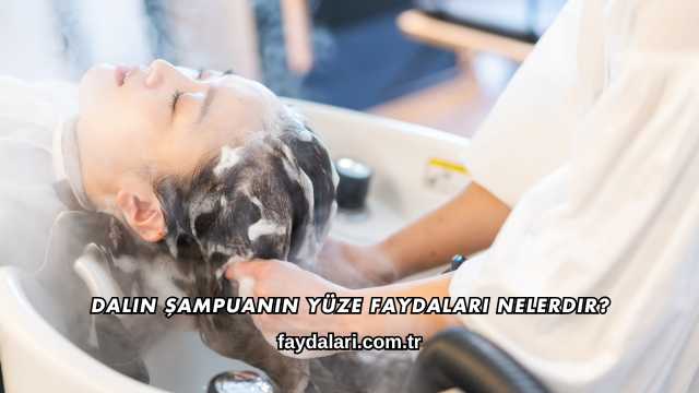 Dalin Şampuanın Yüze Faydaları Nelerdir?