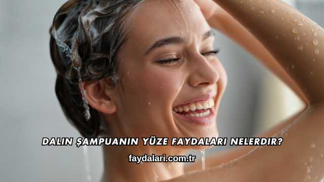 Dalin Şampuanın Yüze Faydaları Nelerdir?