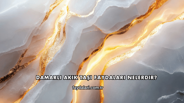 Damarlı Akik Taşı Faydaları Nelerdir?