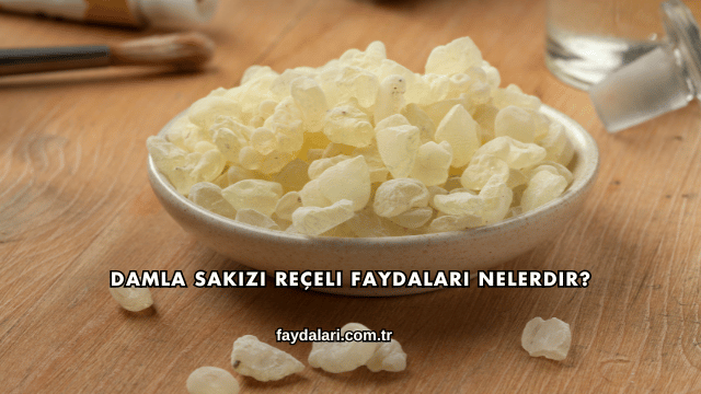 Damla Sakızı Reçeli Faydaları Nelerdir?