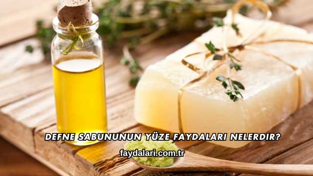 Defne Sabununun Yüze Faydaları Nelerdir?