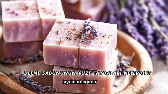 Defne Sabununun Yüze Faydaları Nelerdir?