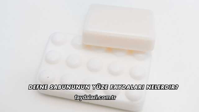 Defne Sabununun Yüze Faydaları Nelerdir?
