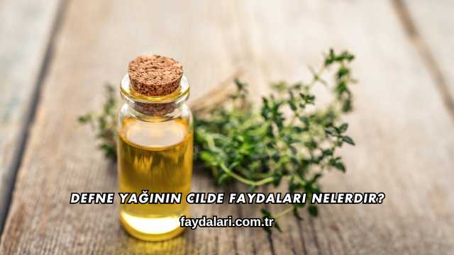 Defne Yağının Cilde Faydaları Nelerdir?