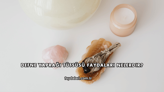 Defne Yaprağı Tütsüsü Faydaları Nelerdir?