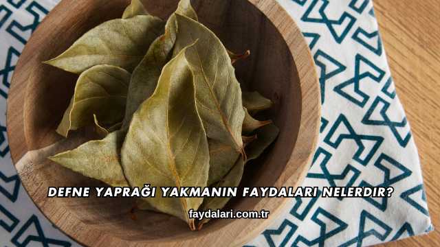 Defne Yaprağı Yakmanın Faydaları Nelerdir?