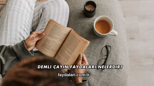 Demli Çayın Faydaları Nelerdir?