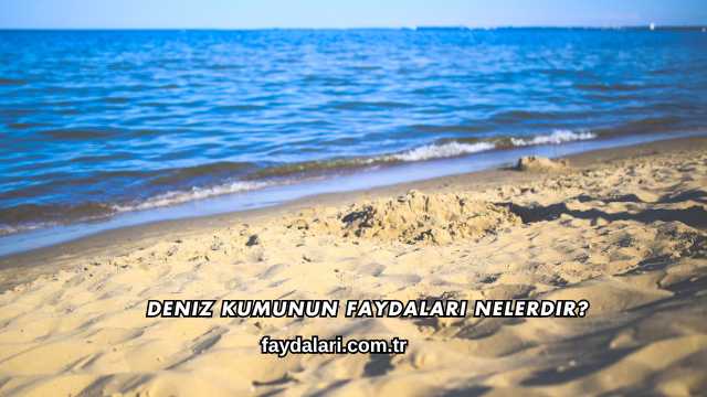 Deniz Kumunun Faydaları Nelerdir?