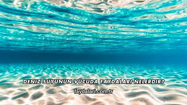 Deniz Suyunun Vücuda Faydaları Nelerdir?
