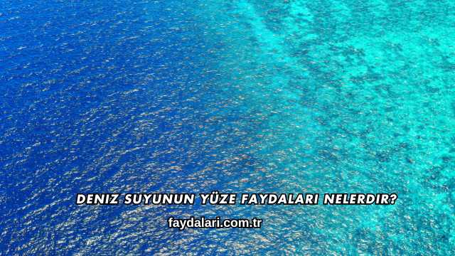 Deniz Suyunun Yüze Faydaları Nelerdir?