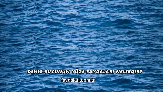 Deniz Suyunun Yüze Faydaları Nelerdir?