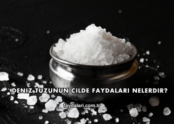 Deniz Tuzunun Cilde Faydaları Nelerdir?