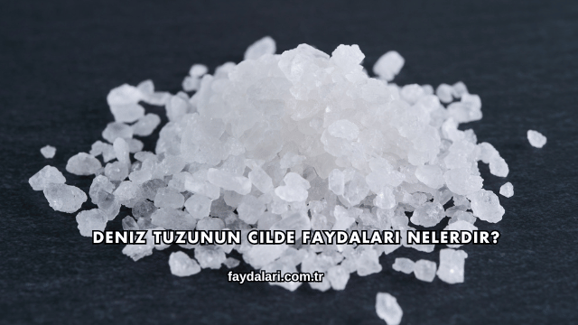 Deniz Tuzunun Cilde Faydaları Nelerdir?
