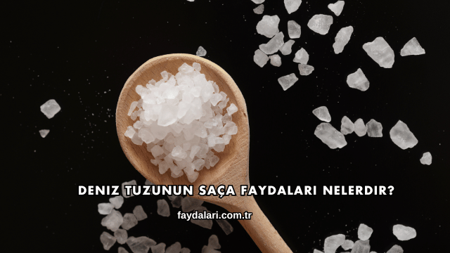 Deniz Tuzunun Saça Faydaları Nelerdir?