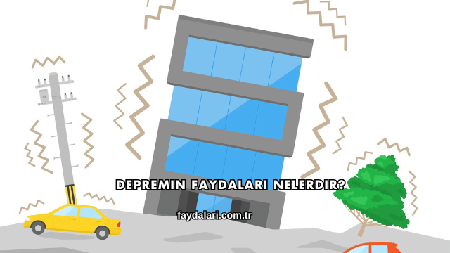 Depremin Faydaları Nelerdir?