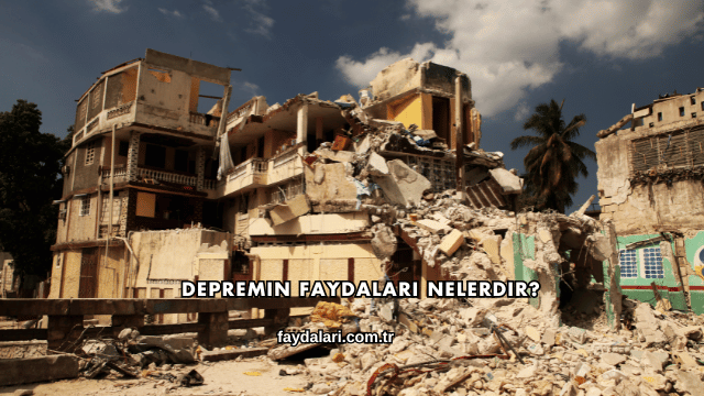 Depremin Faydaları Nelerdir?