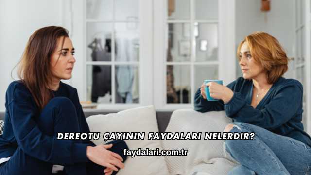 Dereotu Çayının Faydaları Nelerdir?
