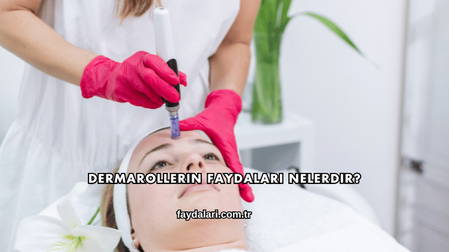 Dermarollerin Faydaları Nelerdir?