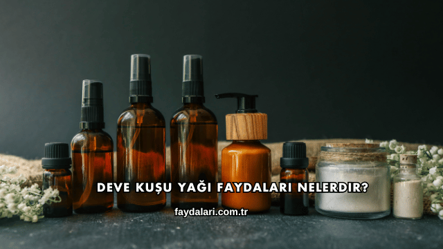 Deve Kuşu Yağı Faydaları Nelerdir?