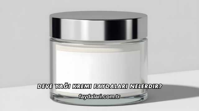 Deve Yağı Kremi Faydaları Nelerdir?