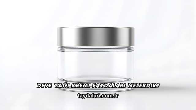 Deve Yağı Kremi Faydaları Nelerdir?