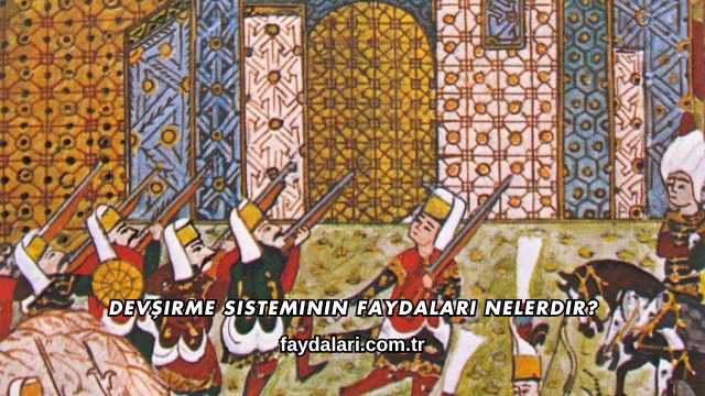 Devşirme Sisteminin Faydaları Nelerdir?
