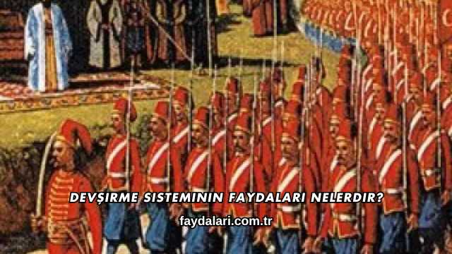 Devşirme Sisteminin Faydaları Nelerdir?