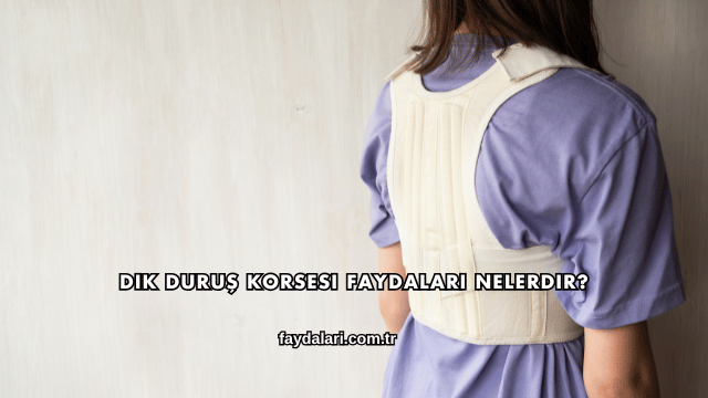 Dik Duruş Korsesi Faydaları Nelerdir?