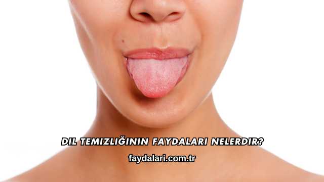 Dil Temizliğinin Faydaları Nelerdir?